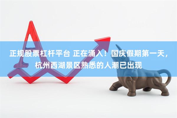 正规股票杠杆平台 正在涌入！国庆假期第一天，杭州西湖景区熟悉的人潮已出现